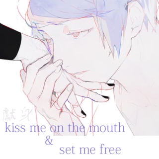Kiss me on the mouth&set me free