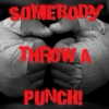SOMEBODY THROW A PUNCH!