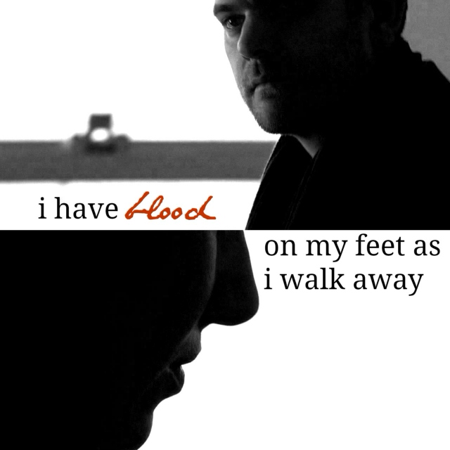 i have blood on my feet as i walk away.