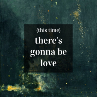 (this time) there's gonna be love