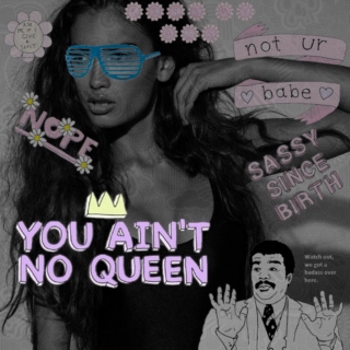 you aint no queen