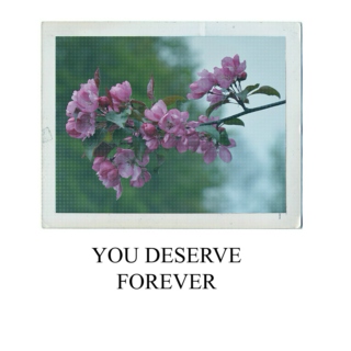 YOU DESERVE FOREVER