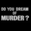 do you dream of murder?