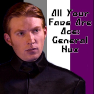 All Your Favs Are Ace: General Hux