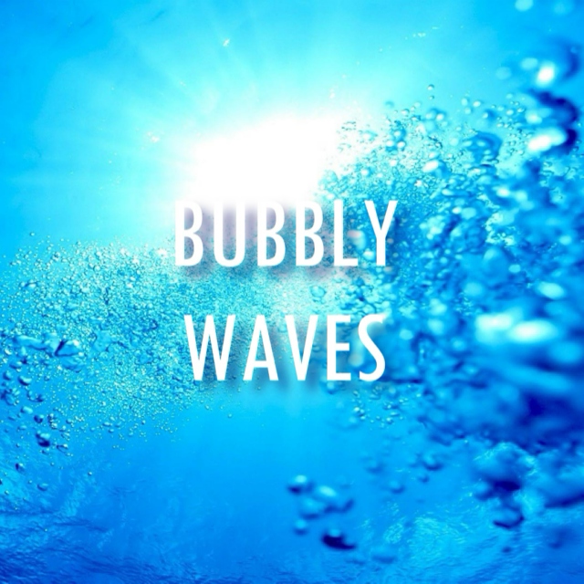 ~Bubbly Waves~
