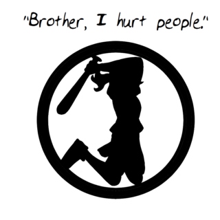"Brother, I hurt people."