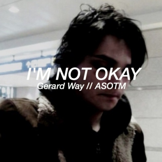 I'm Not Okay // Gerard Way - ASOTM