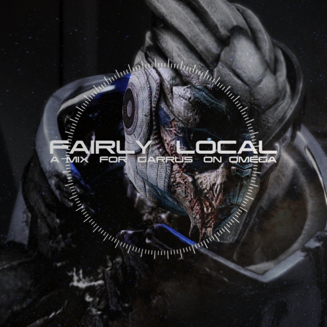FAIRLY LOCAL: a mix for garrus on omega