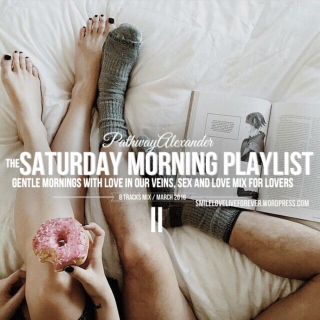 gentle mornings with love in our veins, saturday night playlist, sex and love mix for lovers