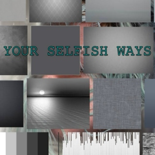 your selfish ways