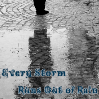Every Storm Runs Out Of Rain