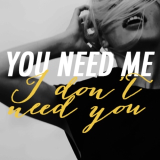 You need me, I don't need you