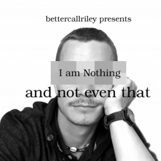 I am nothing, and not even that.