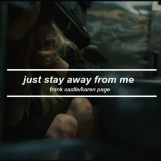 | just stay away from me |