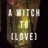 A WITCH TO (LOVE)