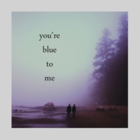 you're blue to me