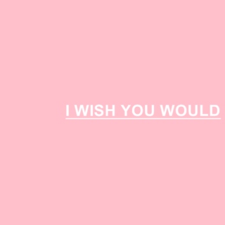 i wish you would.