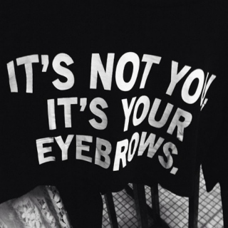 it's not you, it's your eyebrows