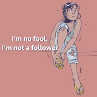 I'm no fool, I'm not a follower