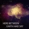 "here between earth and sky"