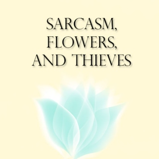 sarcasm, flowers, and thieves