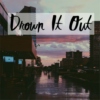 Drown It Out