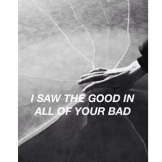 I Saw The Good In All Your Bad