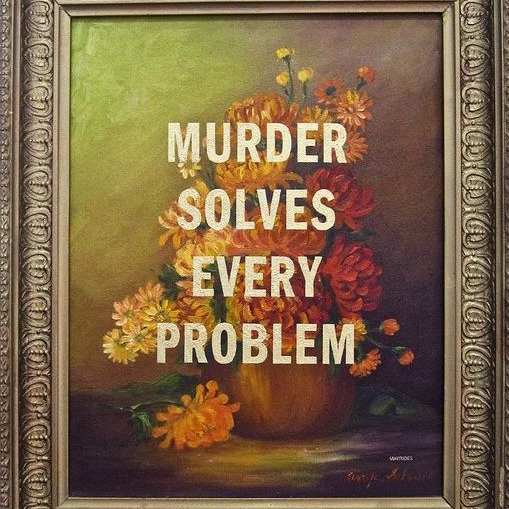murder solves every problem