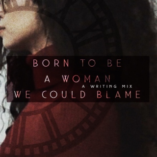 born to be a woman we could blame
