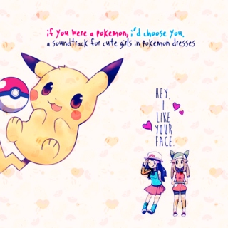 if you were a pokemon, i'd choose you.