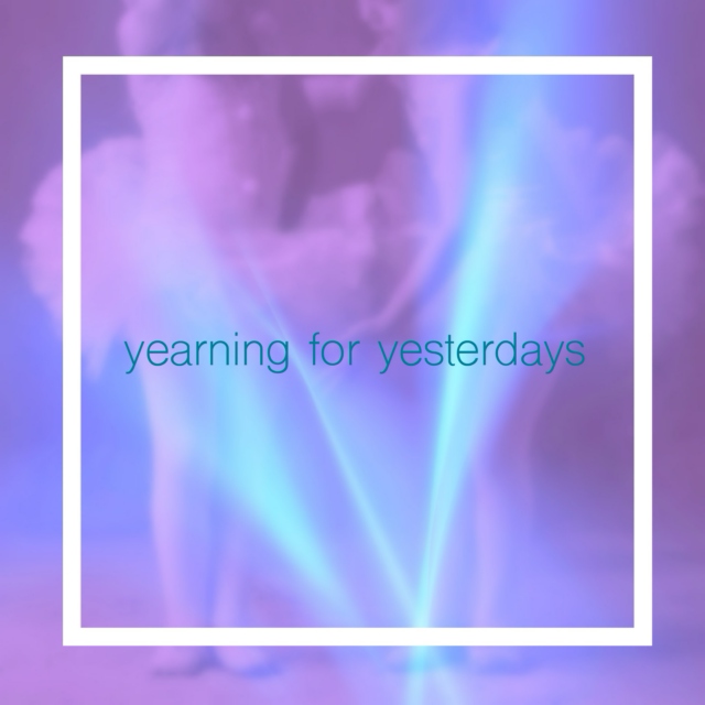 Yearning for Yesterdays