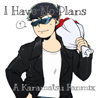 I Have No Plans | A Karamatsu Fanmix