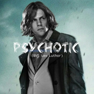 PSYCHOTIC // lex luthor x reader
