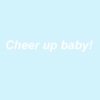 Cheer up baby!