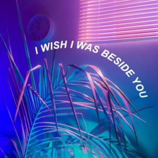 I wish I was beside you