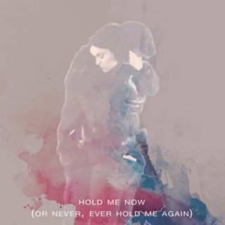 Hold Me Now (Or Never, Ever Hold Me Again)