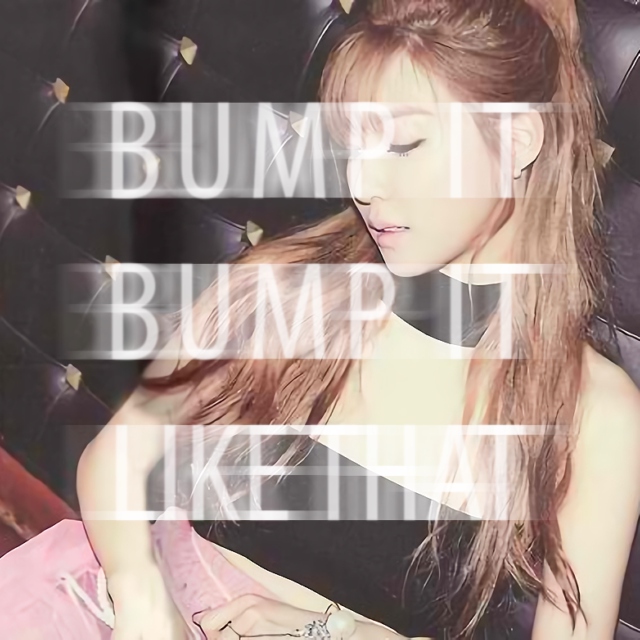 bump it, bump it like that~ ♫