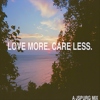 Love More. Care Less.