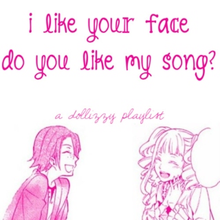 i like your face do you like my song?