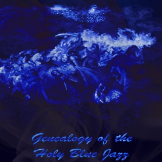 Genealogy of the Holy Blue Jazz, 1st Gen