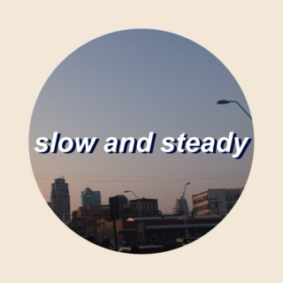 slow and steady