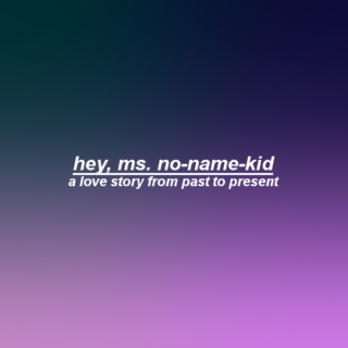 hey, ms. no-name-kid 