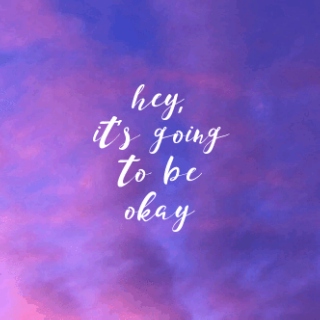 hey, it's going to be okay
