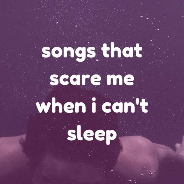 songs that scare me when i can't sleep