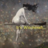 It's Witchcraft...