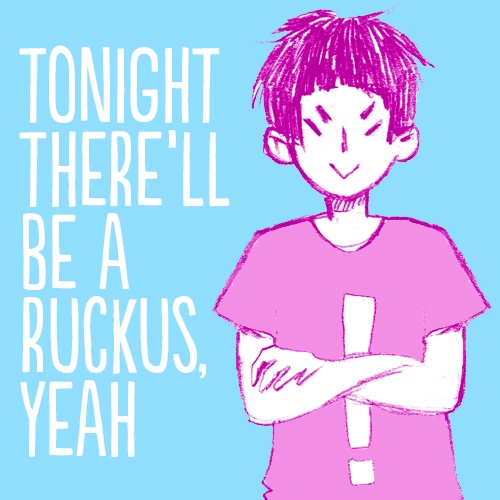 tonight there'll be a ruckus, yeah