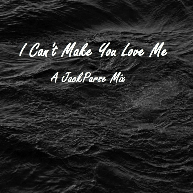 I Can't Make You Love Me - A JackParse Mix