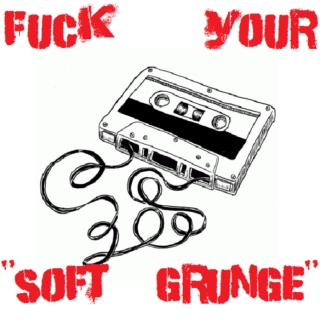 Fuck Your "Soft Grunge"
