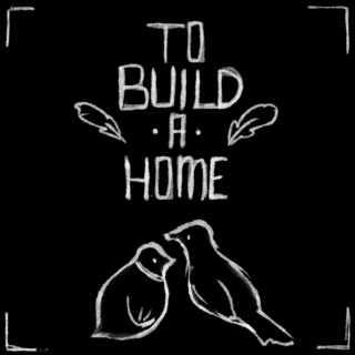 To Build A Home