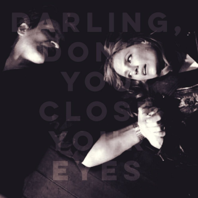 darling, don't you close your eyes